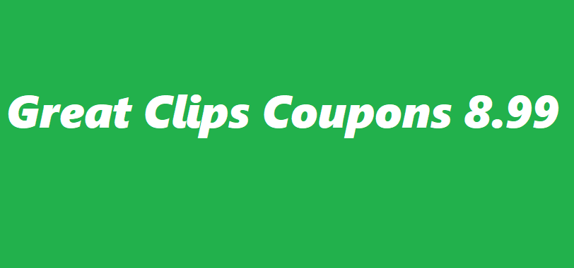 Great Clips Coupons 8.99